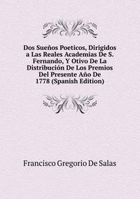 Dos Suenos Poeticos, Dirigidos a Las Reales Academias De S. Fernando, Y Otivo De La Distribucion De Los Premios Del Presente Ano De 1778 (Spanish Edition)