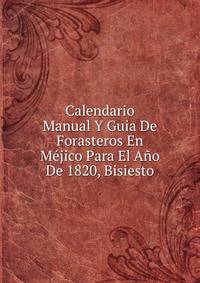 Calendario Manual Y Guia De Forasteros En Mejico Para El Ano De 1820, Bisiesto