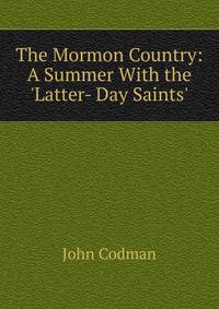 The Mormon Country: A Summer With the 'Latter- Day Saints'