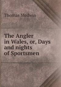 The Angler in Wales, or, Days and nights of Sportsmen.