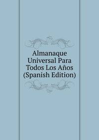 Almanaque Universal Para Todos Los Anos (Spanish Edition)
