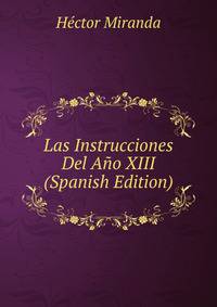 Las Instrucciones Del Ano XIII (Spanish Edition)