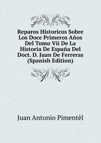 Reparos Historicos Sobre Los Doce Primeros Anos Del Tomo Vii De La Historia De Espana Del Doct. D. Juan De Ferreras (Spanish Edition)