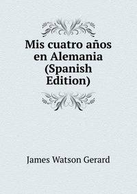 Mis cuatro anos en Alemania (Spanish Edition)