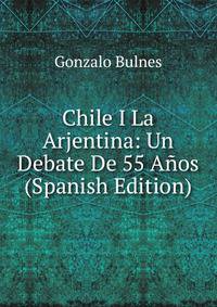 Chile I La Arjentina: Un Debate De 55 Anos (Spanish Edition)