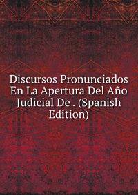 Discursos Pronunciados En La Apertura Del Ano Judicial De . (Spanish Edition)