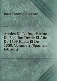 Anales De La Inquisicion De Espana: Desde El Ano De 1509 Hasta El De 1530, Volume 2 (Spanish Edition)