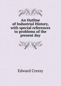 An Outline of Industrial History, with special references to problems of the present day