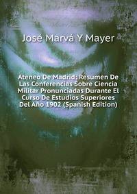 Ateneo De Madrid: Resumen De Las Conferencias Sobre Ciencia Militar Pronunciadas Durante El Curso De Estudios Superiores Del Ano 1902 (Spanish Edition)