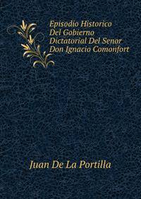 Episodio Historico Del Gobierno Dictatorial Del Senor Don Ignacio Comonfort En La Republica Mexicana, Anos De 1856 Y 1857: Comprende: La Intervencion . Del General D. Juan Bau (Spanish Edition)