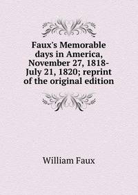 Faux's Memorable days in America, November 27, 1818-July 21, 1820; reprint of the original edition
