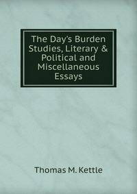 The Day's Burden Studies, Literary &amp; Political and Miscellaneous Essays