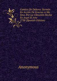 Cantico De Debora: Sermon En Accion De Gracias A Ma Sma. Por La Udeunion Hecha En Argel El Ano 1738 (Spanish Edition)