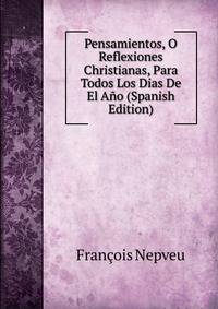 Pensamientos, O Reflexiones Christianas, Para Todos Los Dias De El Ano (Spanish Edition)
