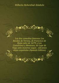 Las dos comedias famosas Los Bandos de Verona, de Francisco de Rojas (ano de 1679) y Los Castelvines y Monteses, de Lope de Vega (ano incierto) segun . ediciones viejas espanolas (Spanish Edition)