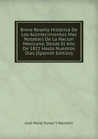 Breve Resena Historica De Los Acontecimientos Mas Notables De La Nacion Mexicana: Desde El Ano De 1821 Hasta Nuestros Dias (Spanish Edition)