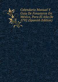 Calendario Manual Y Guia De Forasteros En Mexico, Para El Ano De 1792 (Spanish Edition)