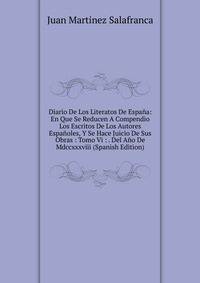 Diario De Los Literatos De Espana: En Que Se Reducen A Compendio Los Escritos De Los Autores Espanoles, Y Se Hace Juicio De Sus Obras : Tomo Vi : . Del Ano De Mdccxxxviii (Spanish Edition)