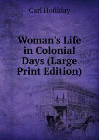Woman's Life in Colonial Days (Large Print Edition)