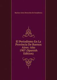 El Periodismo En La Provincia De Buenos Aires: Ano 1907 (Spanish Edition)