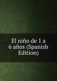 El nino de 1 a 6 anos (Spanish Edition)
