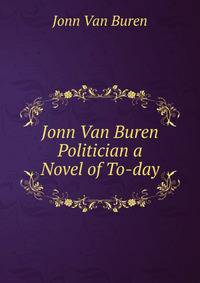 Jonn Van Buren Politician a Novel of To-day