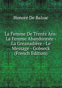 La Femme De Trente Ans: La Femme Abandonnee - La Greanadiere - Le Message - Gobseck (French Edition)