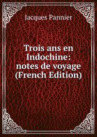 Trois ans en Indochine: notes de voyage (French Edition)