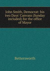 John Smith, Democrat: his two Days' Canvass (Sunday included) for the office of Mayor.