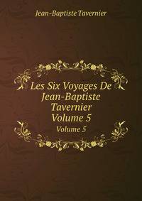 Les Six Voyages De Jean-Baptiste Tavernier. Volume 5