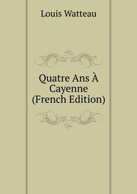 Quatre Ans A Cayenne (French Edition)
