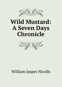 Wild Mustard: A Seven Days Chronicle