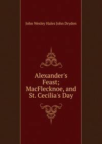 Alexander's Feast; MacFlecknoe, and St. Cecilia's Day