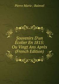 Souvenirs D'un ?colier En 1815: Ou Vingt Ans Apr?s (French Edition)