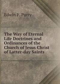 The Way of Eternal Life Doctrines and Ordinances of the Church of Jesus Christ of Latter-day Saints