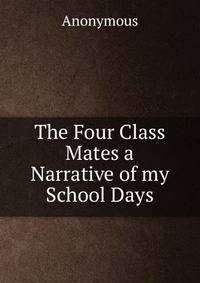 The Four Class Mates a Narrative of my School Days