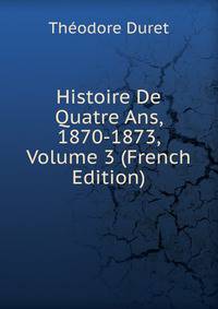 Histoire De Quatre Ans, 1870-1873, Volume 3 (French Edition)