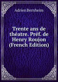 Trente ans de theatre. Pref. de Henry Roujon (French Edition)