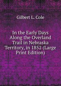 In the Early Days Along the Overland Trail in Nebraska Territory, in 1852 (Large Print Edition)
