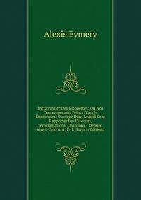 Dictionnaire Des Girouettes: Ou Nos Contemporains Peints D'apr?s Euxm?mes; Ouvrage Dans Lequel Sont Rapport?s Les Discours, Proclamations, Chansons, . Depuis Vingt-Cinq Ans; Et L (French Edition)