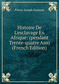 Histoire De L'esclavage En Afrique: (pendant Trente-quatre Ans) (French Edition)