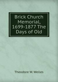 Brick Church Memorial, 1699-1877 The Days of Old
