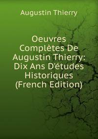 Oeuvres Compl?tes De Augustin Thierry: Dix Ans D'?tudes Historiques (French Edition)