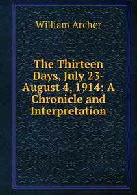 The Thirteen Days, July 23-August 4, 1914: A Chronicle and Interpretation