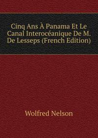Cinq Ans A Panama Et Le Canal Interoceanique De M. De Lesseps (French Edition)