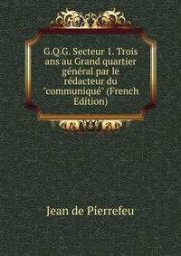G.Q.G. Secteur 1. Trois ans au Grand quartier g?n?ral par le r?dacteur du "communiqu?" (French Edition)