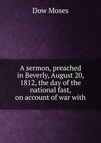 A sermon, preached in Beverly, August 20, 1812, the day of the national fast, on account of war with