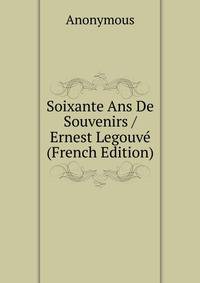 Soixante Ans De Souvenirs / Ernest Legouve (French Edition)