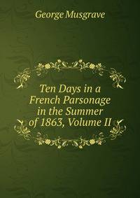 Ten Days in a French Parsonage in the Summer of 1863, Volume II
