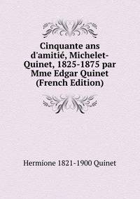 Cinquante ans d'amiti?, Michelet-Quinet, 1825-1875 par Mme Edgar Quinet (French Edition)